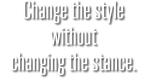 Change the style without changing the stance.